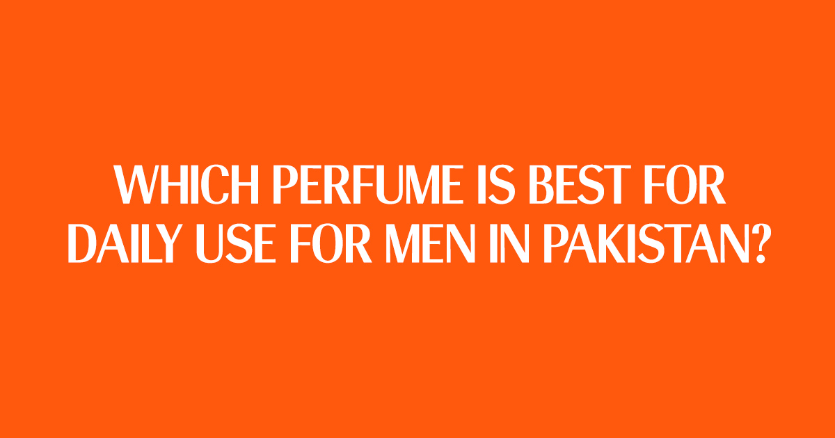 Which Perfume is Best for Daily Use for Men in Pakistan?